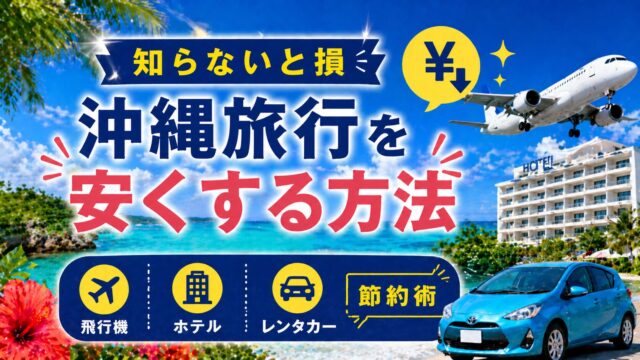 【知らないと損】沖縄旅行を安くする方法|飛行機・ホテル・レンタカー節約術
